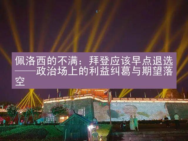 佩洛西的不满：拜登应该早点退选——政治场上的利益纠葛与期望落空