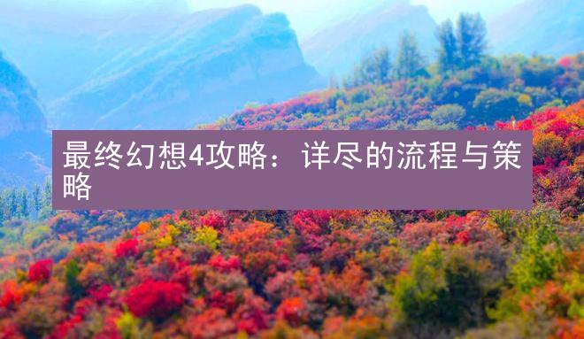 最终幻想4攻略：详尽的流程与策略