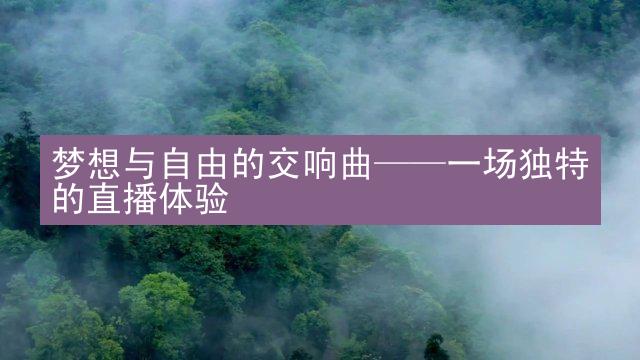 梦想与自由的交响曲——一场独特的直播体验