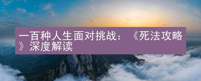 一百种人生面对挑战：《死法攻略》深度解读