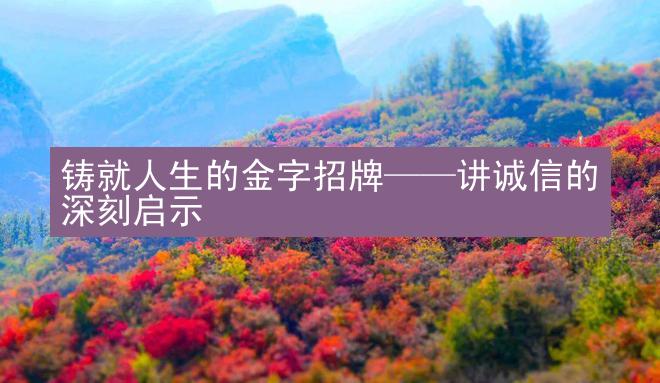 铸就人生的金字招牌——讲诚信的深刻启示