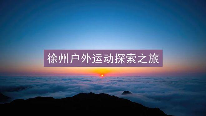 徐州户外运动探索之旅