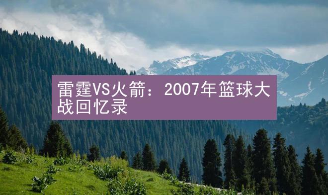 雷霆VS火箭：2007年篮球大战回忆录