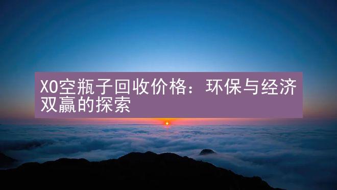 XO空瓶子回收价格：环保与经济双赢的探索