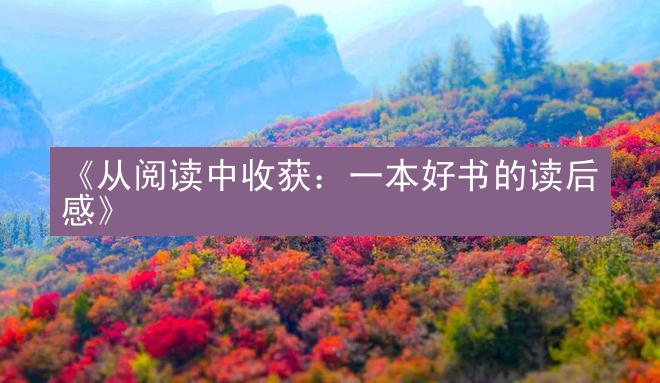 《从阅读中收获：一本好书的读后感》